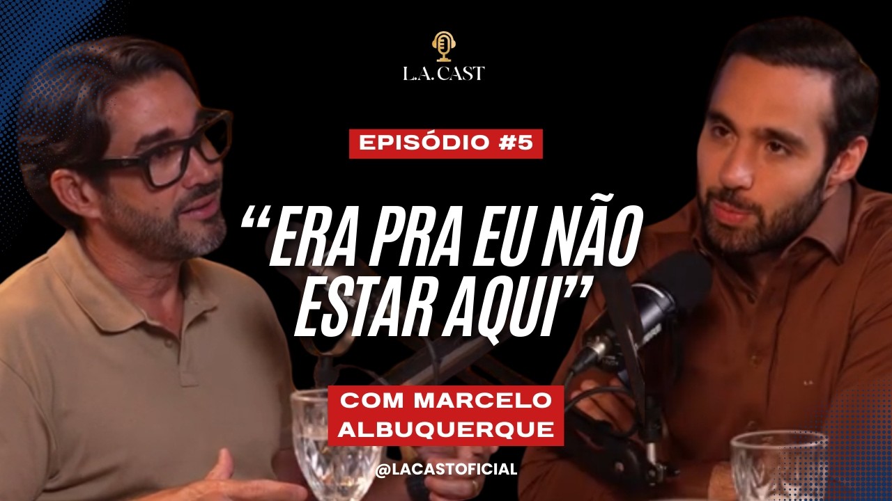 Sobreviver Não Era o Plano… (MARCELO ALBUQUERQUE) | L.A. CAST #5