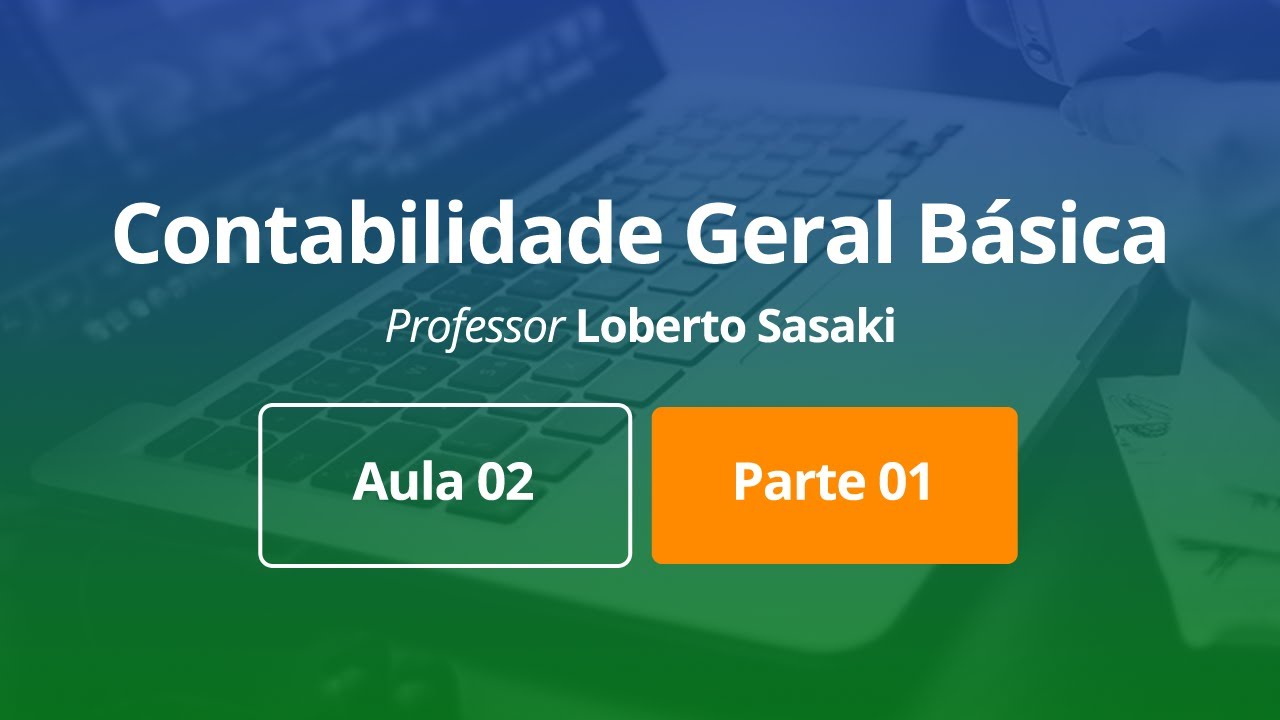 Contabilidade Geral Básica | Aula 02 | Parte 01 | Loberto Sasaki