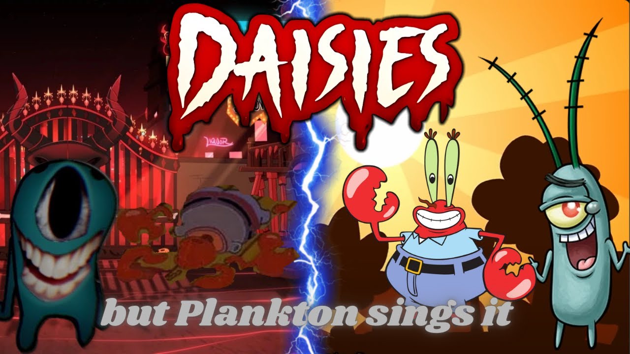 Daisies but Plankton sings it!