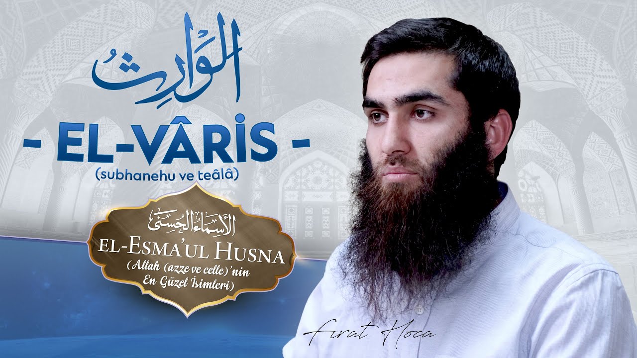 EL-VÂRİS | Fırat Hoca (el-Esma'ul Husna)