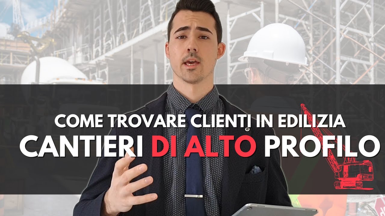 Come trovare Clienti in Edilizia | Cantieri di Alto Profilo con il Metodo Giusto