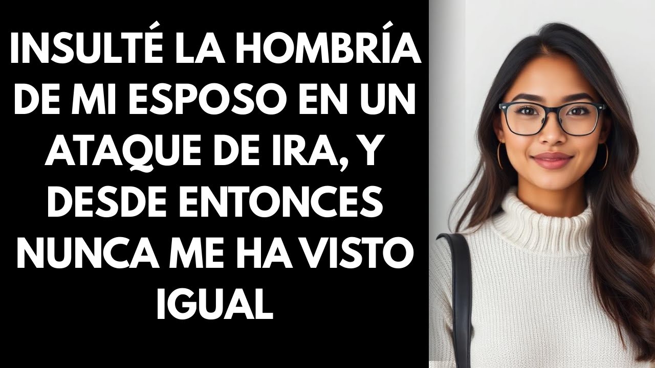 Insulté la hombría de mi esposo en un ataque de ira, y desde entonces nunca me ha visto igual