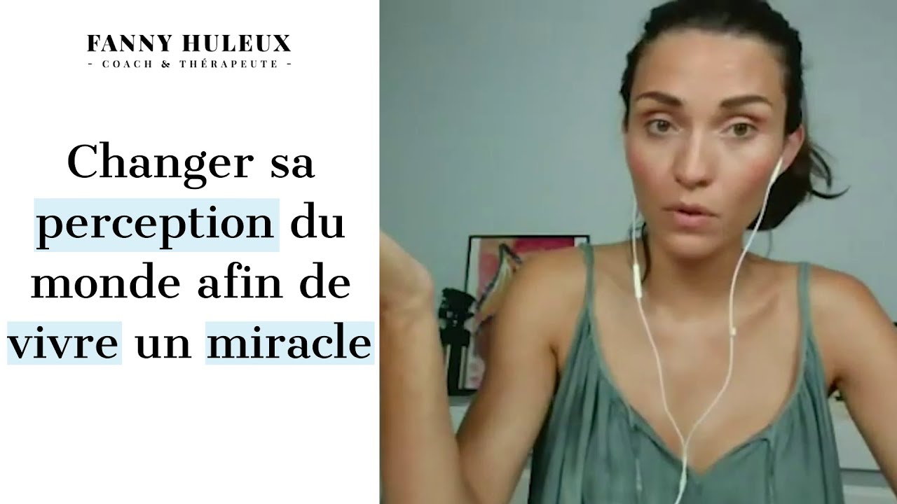 Changer sa perception du monde afin de vivre un miracle !