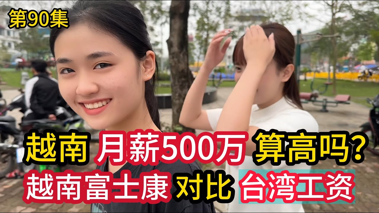 第90集，越南月薪500万算高吗？越南富士康对比台湾差距大吗？