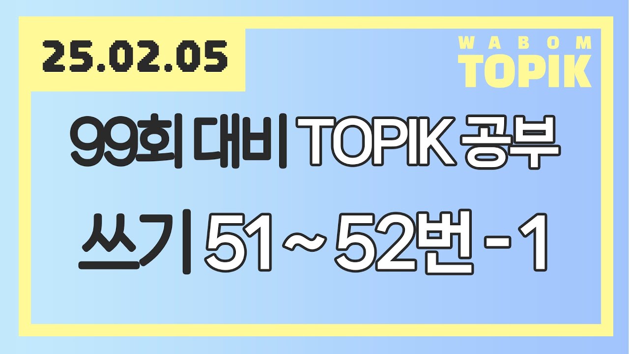 [ WABOM TOPIK 다시보기 ] 25.02.05 실시간 수업 | 99회 대비 TOPIK 공부 [ 쓰기 51~52번 - 1 ]
