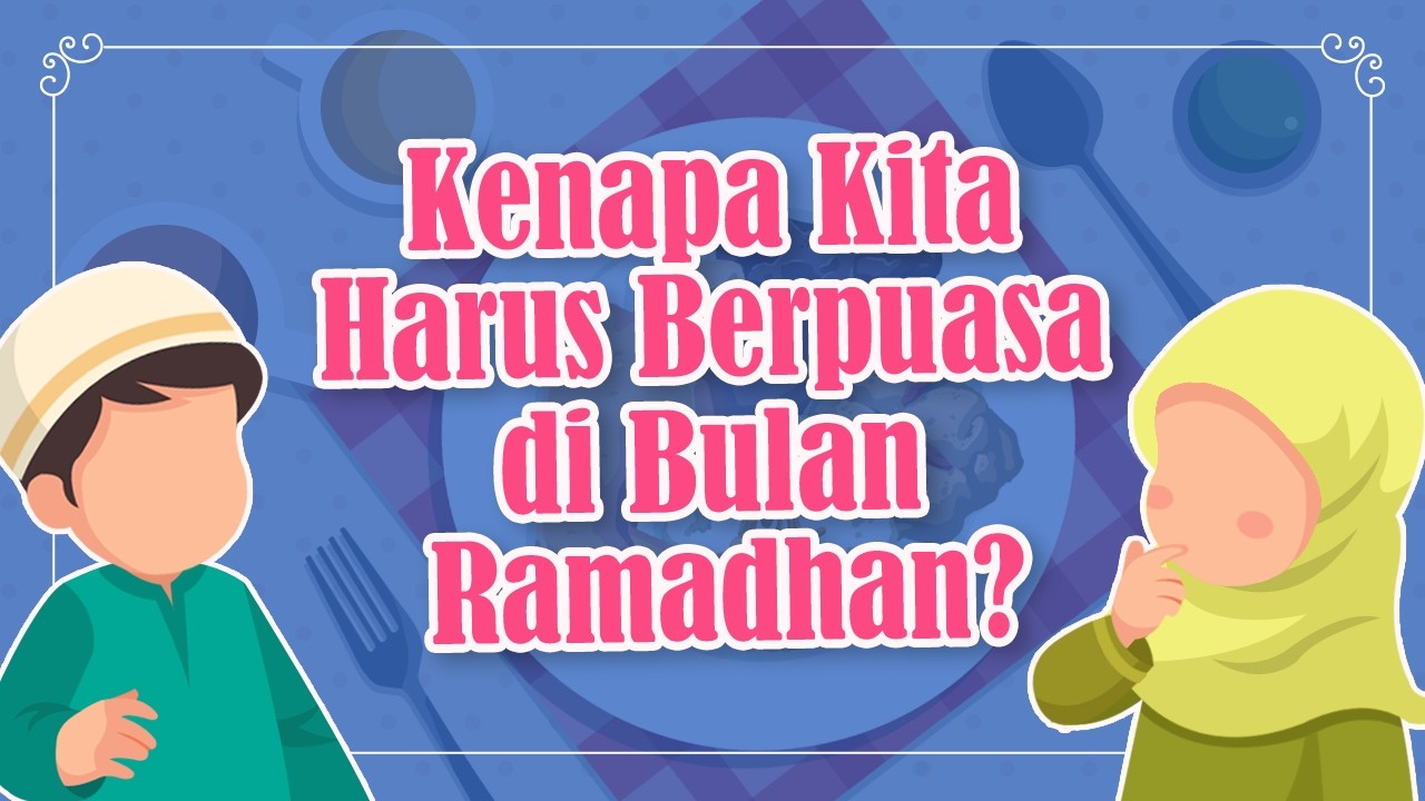 Kenapa Kita Harus Berpuasa di Bulan Ramadhan?