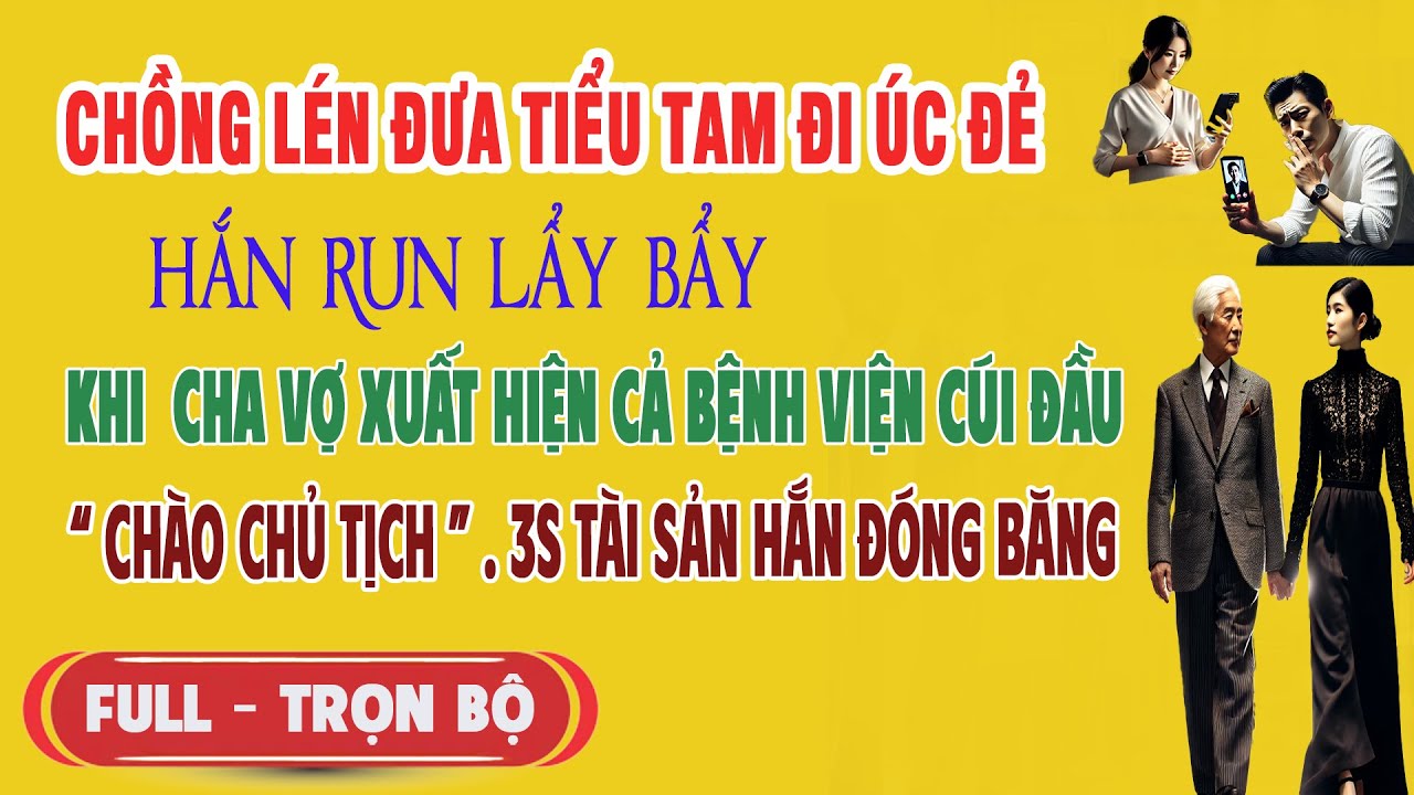 ♥️ Truyện Ngôn Tình CHỒNG LÉN ĐƯA TIỂU TAM ĐI ĐẺ Ở ÚC Hắn Run Rẩy Khi Cả Viện Cúi Đầu Chào Cha Vợ