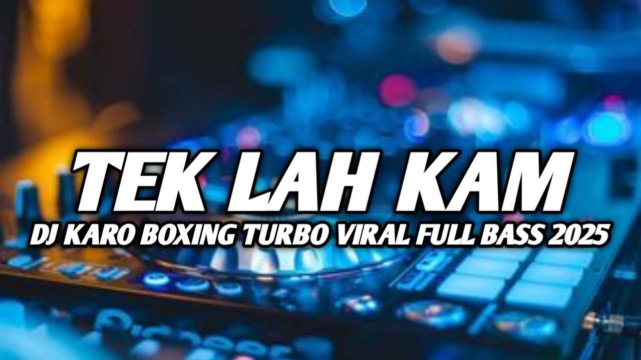 DJ TEK LAH KAM !! DJ KARO BOXING TURBO VIRAL FULL BASS TERBARU 2025
