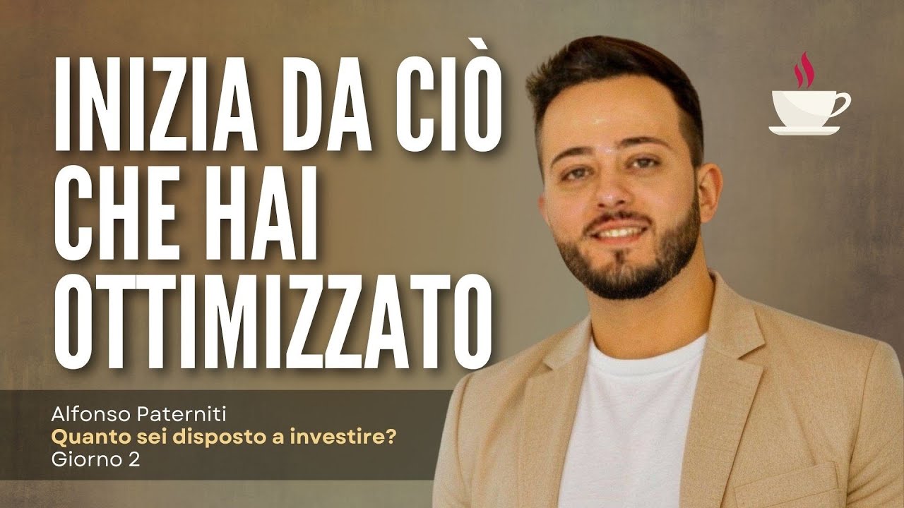 Giorno 2: Inizia da ciò che hai ottimizzato | Quanto sei disposto a investire? | Alfonso Paterniti