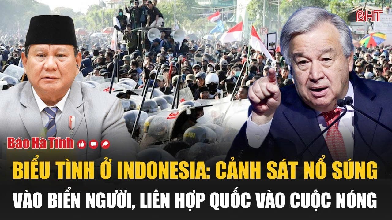 Biểu tình ở Indonesia: Cảnh sát nổ súng vào biển người, Liên Hợp Quốc vào cuộc nóng