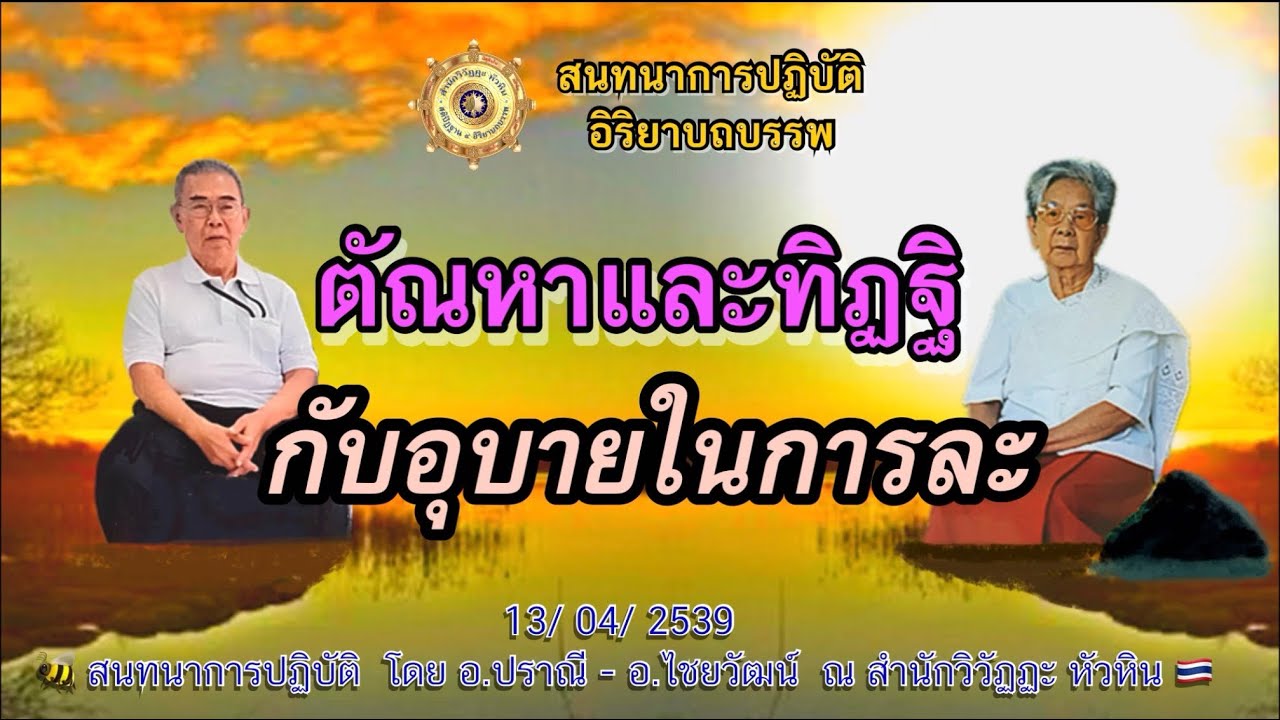 035 สนทนาการปฎิบัติ🍅ตัณหาและทิฏฐิ กับอุบายในการละ โดย อ.ปราณี สำเริงราชย์ - อ.ไชยวัฒน์