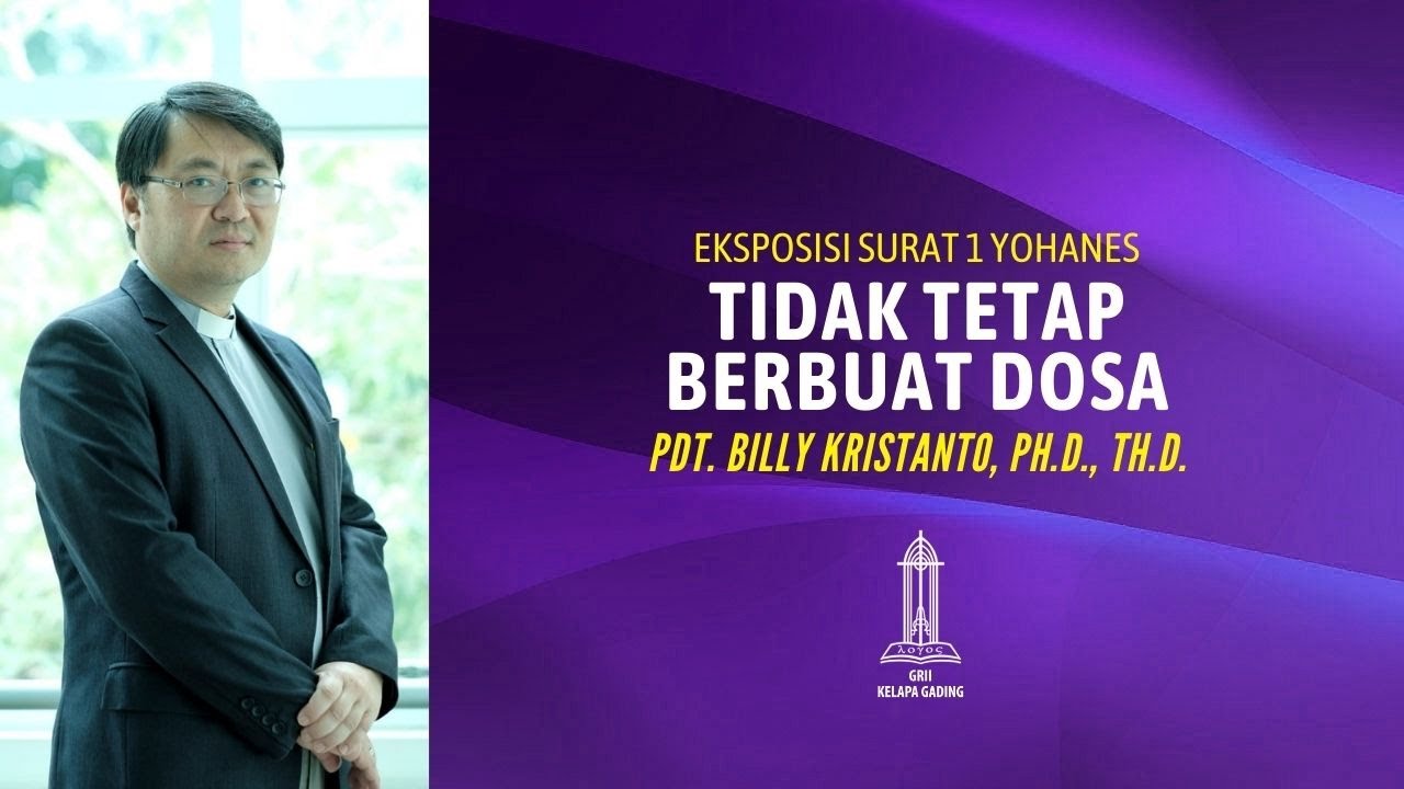 Pdt. Billy Kristanto - Tidak tetap berbuat dosa (1 Yohanes 2:28-3:10) - GRII KG