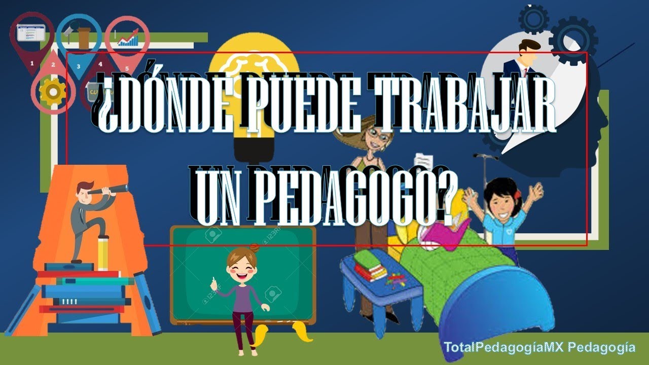 ¿Dónde Puede Trabajar un Pedagogo? | Pedagogía MX
