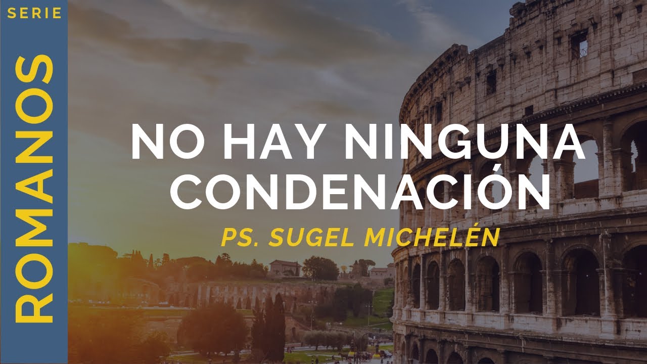 No hay ninguna condenación | Romanos 8:1-4 | Ps. Sugel Michelén