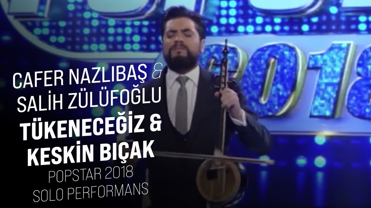 Cafer Nazlıbaş - Tükeneceğiz & Keskin Bıçak - Salih Zülüfoğlu (POPSTAR 2018 SOLO PERFORMANS)