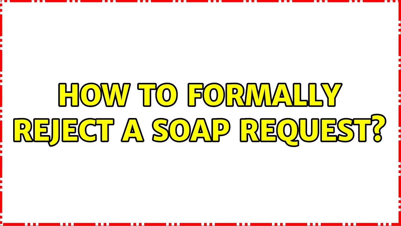 How to formally reject a SOAP request?