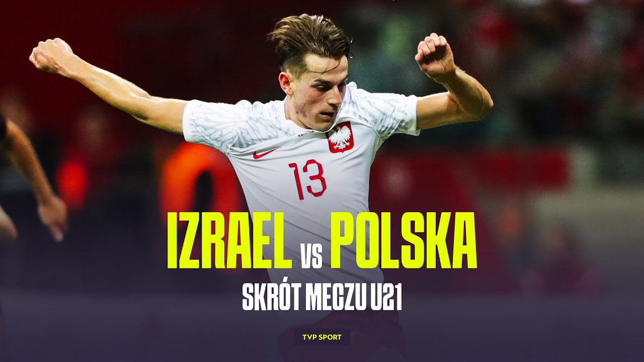 EL. EURO U21: IZRAEL - POLSKA, MAMY LIDERA! PRZESĄDZIŁA KOŃC&Oacute;WKA | SKR&Oacute;T MECZU