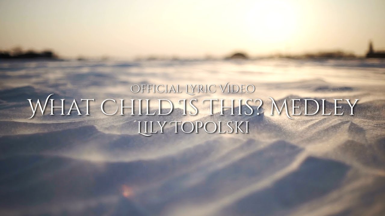 Lily Topolski - What Child Is This? Medley (Off. Lyric Video) | Christmas Piano & Orchestra Hymn