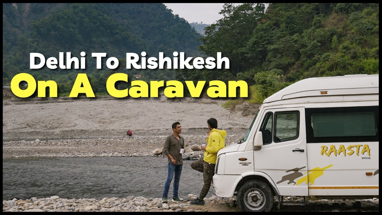 How A Delhi To Rishikesh CARAVAN TRIP Looks Like | Caravan Travel In India | UNTRAVEL WEEKENDS