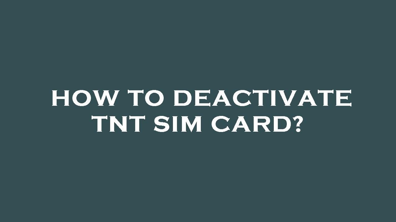 How to deactivate tnt sim card?