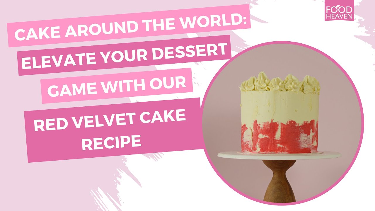 Cake Around the World: Elevate Your Dessert Game with Our Red Velvet Cake Recipe
