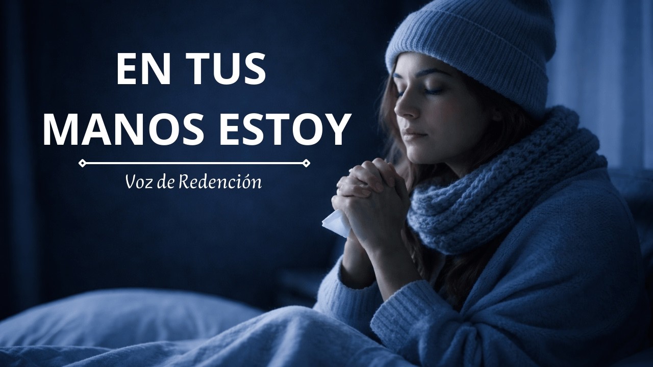 EN TUS MANOS ESTOY | Oración en Medio de la Enfermedad | Canción Cristiana de Esperanza