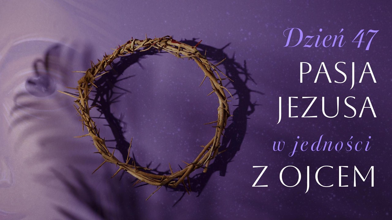 Dzień  47 - Pasja Jezusa z jedności z Ojcem | 05.04.2026