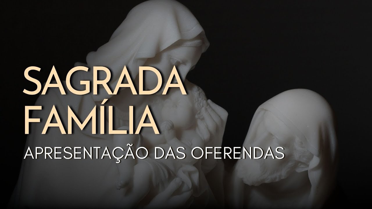 SAGRADA FAMÍLIA | Apresentação das Oferendas