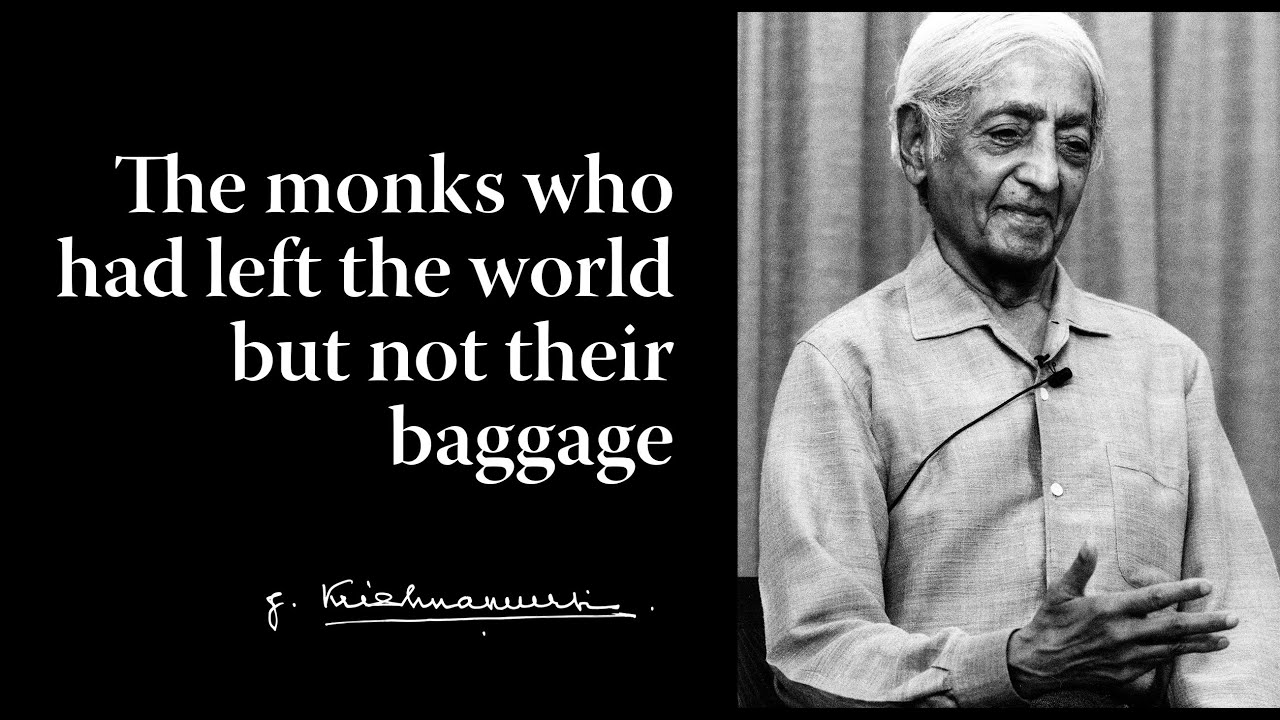 The monks who had left the world but not their baggage | Krishnamurti