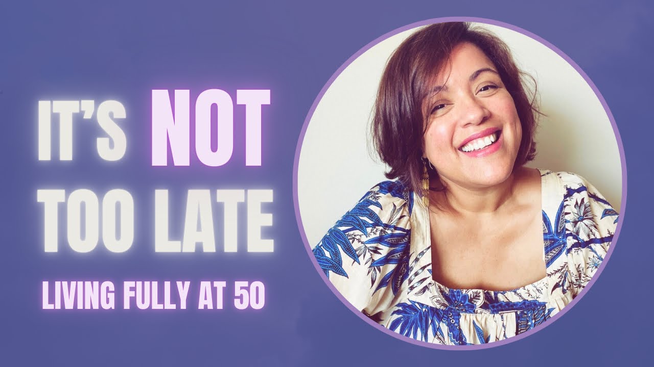 I’m 50 - And It’s Not Too Late to Truly Live