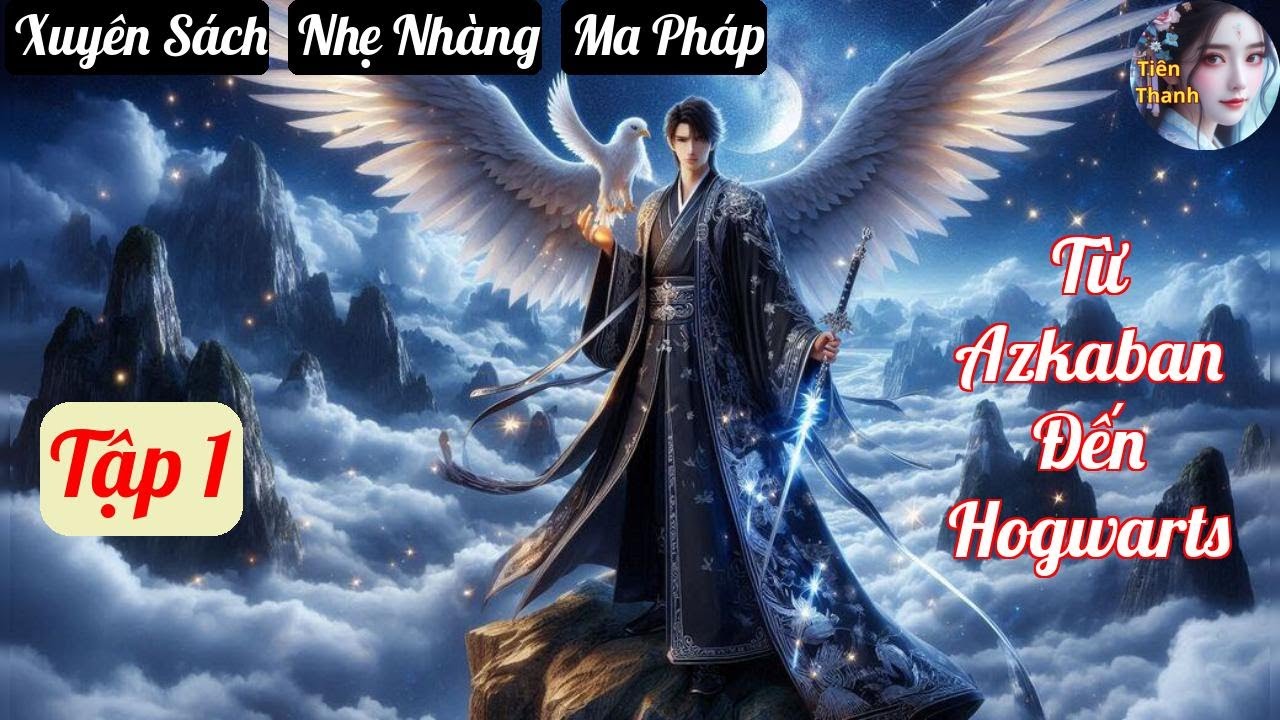 [Tập 1] Từ Azkaban Đến Hogwarts - Chương 1-102 - Truyện Xuyên Sách, Nhẹ Nhàng, Ma Pháp Hay nhất