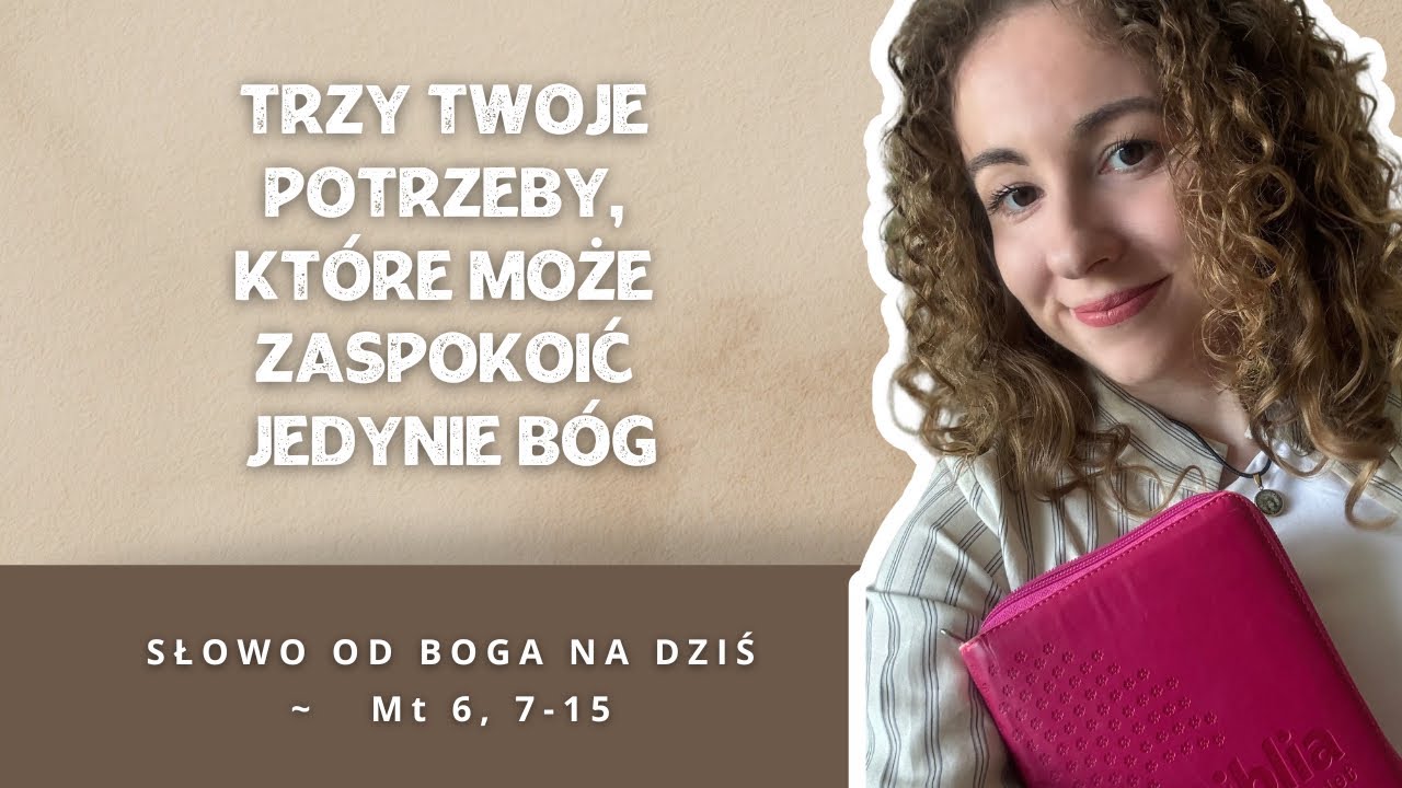 Trzy twoje potrzeby, które może zaspokoić jedynie Bóg. ~ Słowo od Boga na dziś: ~ Mt 6, 7-15