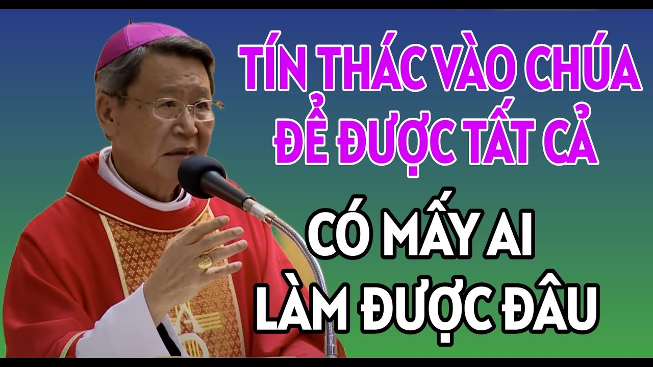TÍN THÁC VÀO CHÚA ĐỂ ĐƯỢC TẤT CẢ NHƯNG CÓ MẤY AI LÀM ĐƯỢC. ĐỨC CHA NGUYỄN VĂN KHẢM GIẢNG