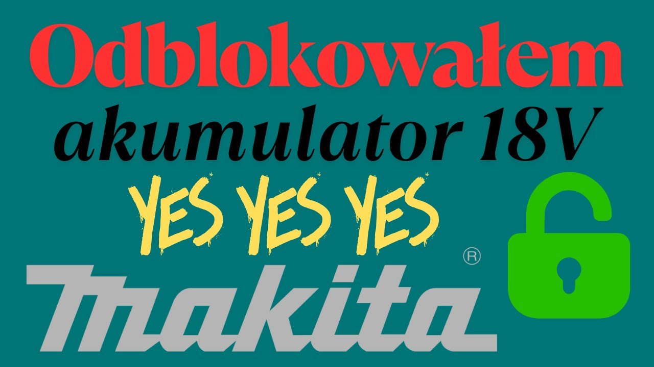 Odblokowałem akumulator 18V Makita