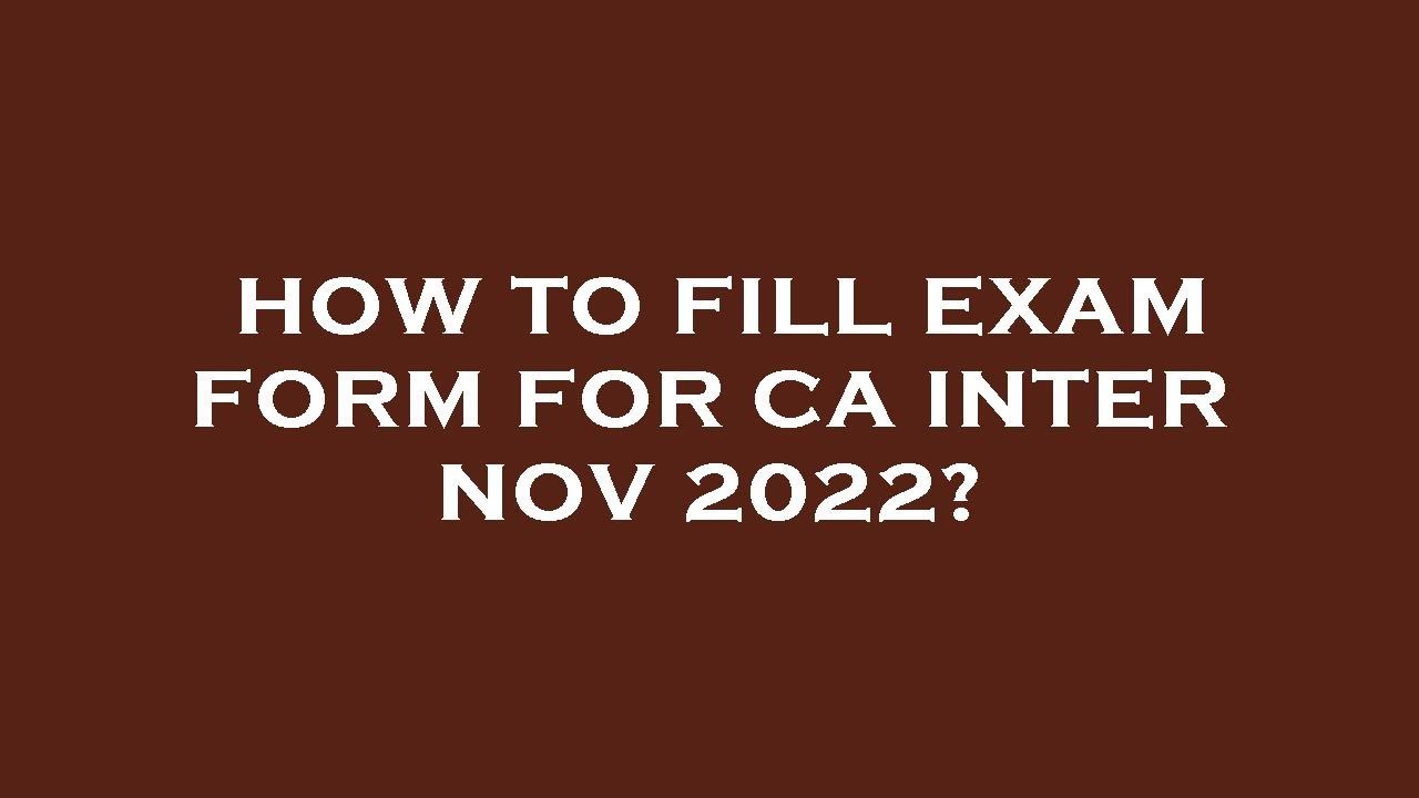 How to fill exam form for ca inter nov 2022?