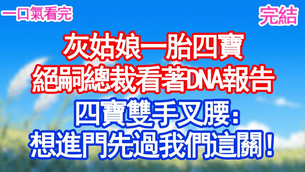灰姑娘一胎四寶，絕嗣總裁手抖拿著DNA報告，剛到門口就被攔下，四寶雙手叉腰：想進門先過我們這關！！#甜寵文#愛情#爽文#故事分享