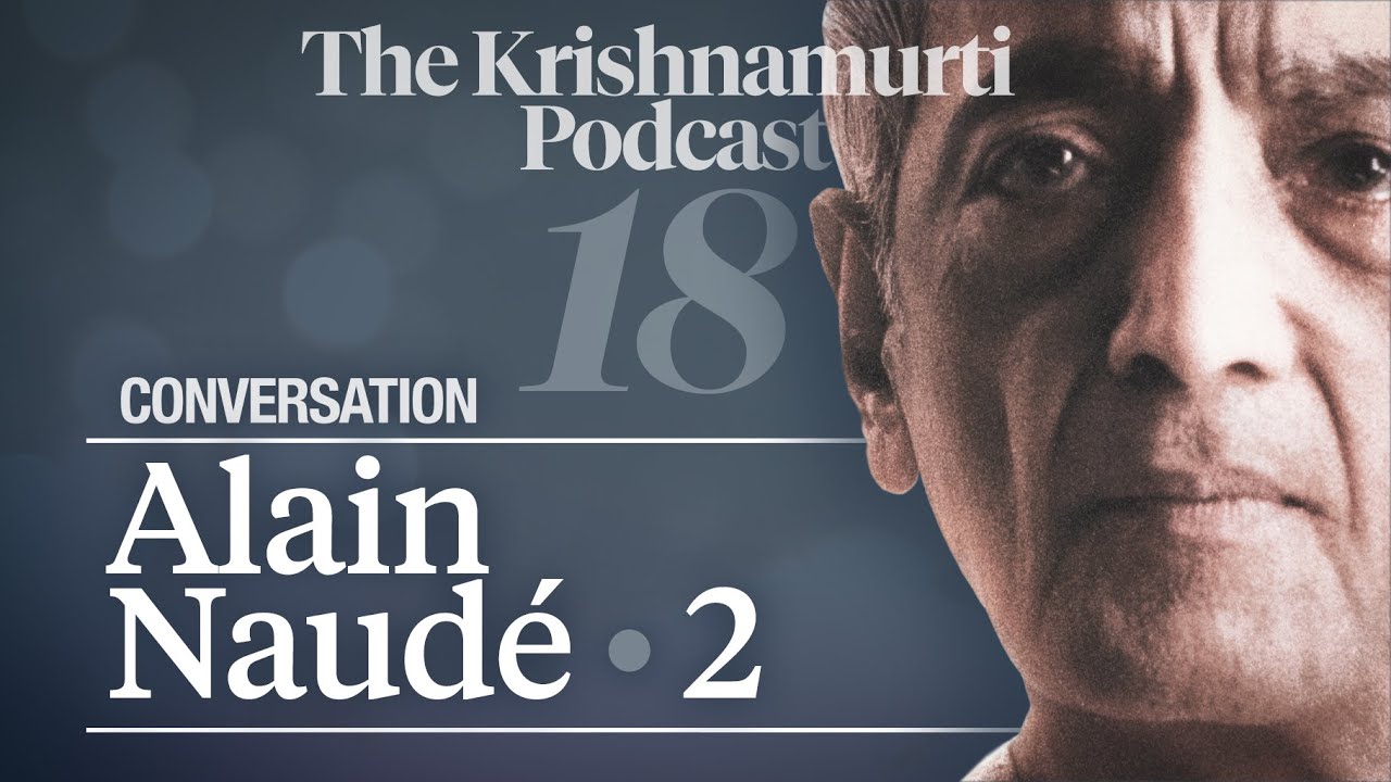The Krishnamurti Podcast - Ep. 18 - Conversation with Alain Naudé 2