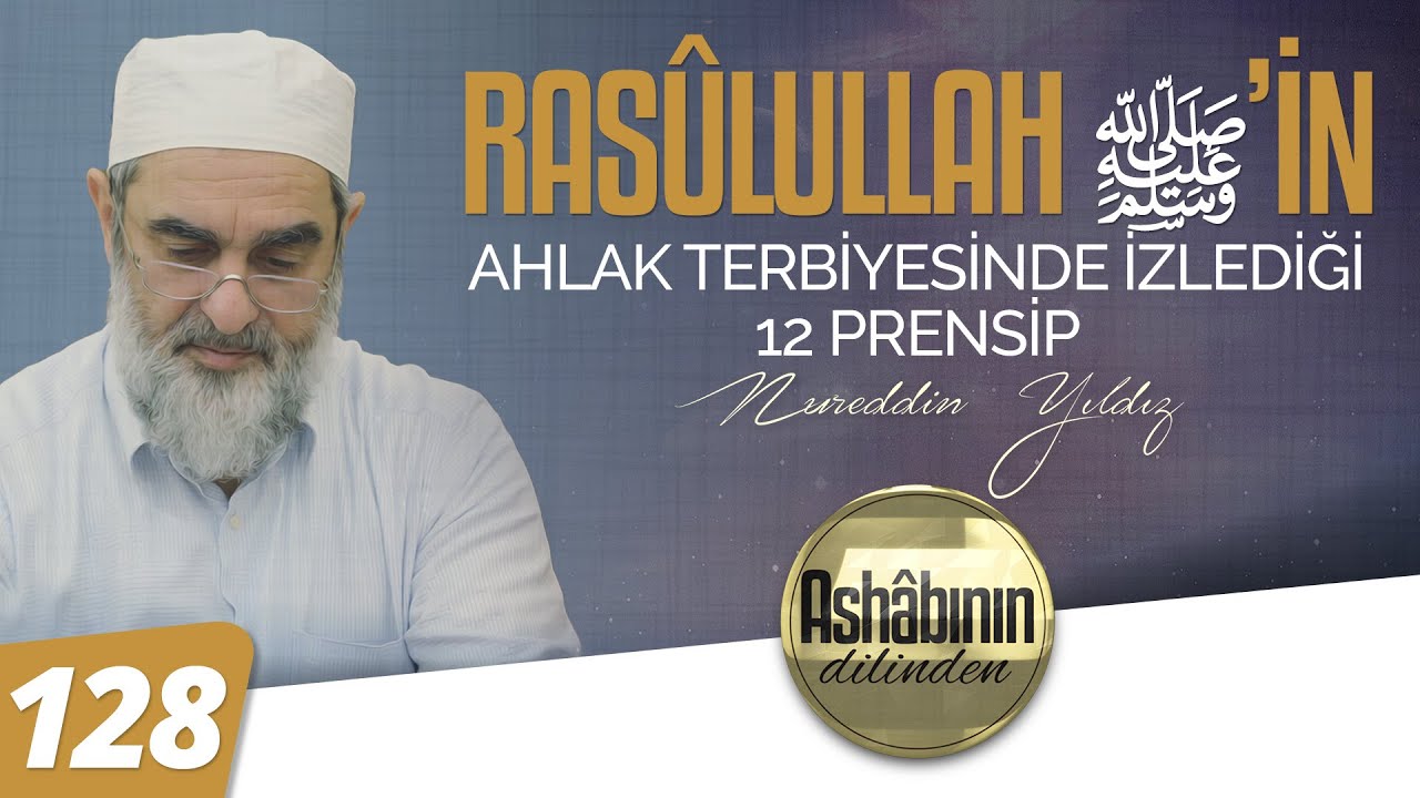 EFENDİMİZ (ﷺ)'İN AHLAK TERBİYESİNDE İZLEDİĞİ 12 PRENSİP - 128.Bölüm
