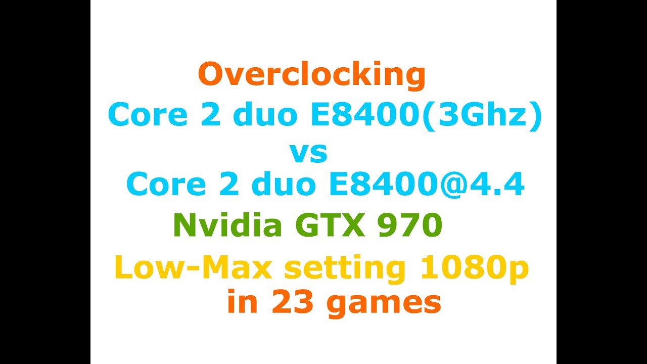 Overclocking Core 2 Duo E8400(3Ghz)@4.4Ghz + GTX 970  Low-Max 720p-1080p in 23 games