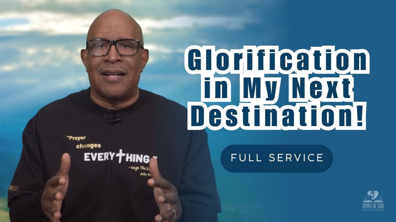 Glorification in My Next Destination! | Spirit of God Christian Church