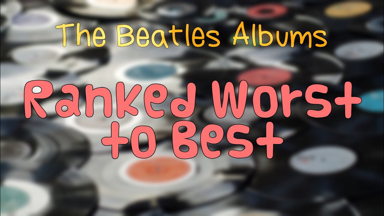 The Beatles Albums Ranked Worst to Best.