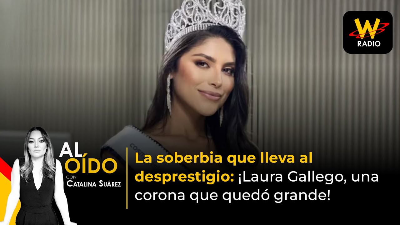 Al Oído | La soberbia que lleva al desprestigio: ¡una corona que quedó grande, Laura Gallego!