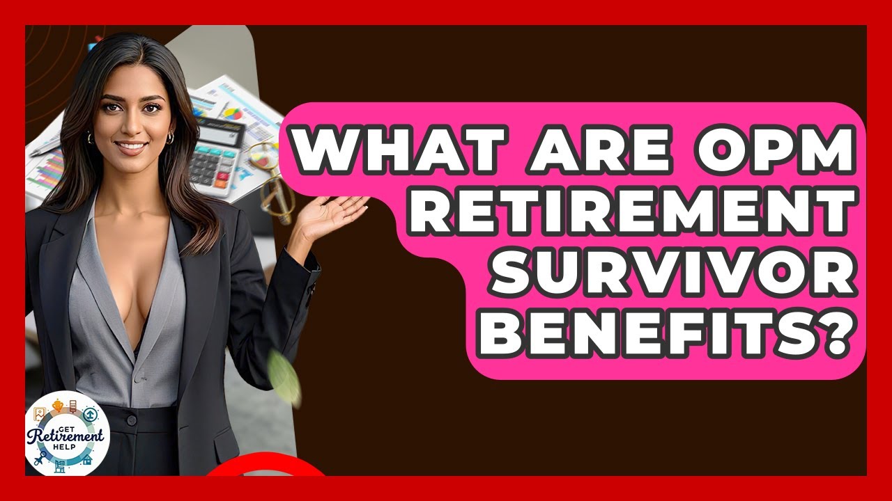 What Are OPM Retirement Survivor Benefits? - Get Retirement Help
