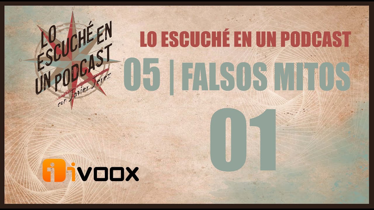 Lo escuché en un podcast 05 | Falsos Mitos #1