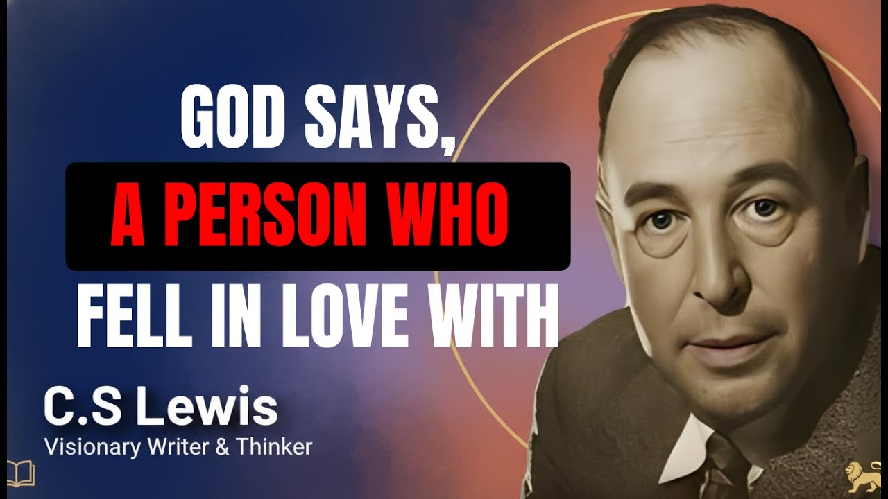 God says, A person who fell in love with you is involved in...Don’t skip this now ,C.S. Lewis