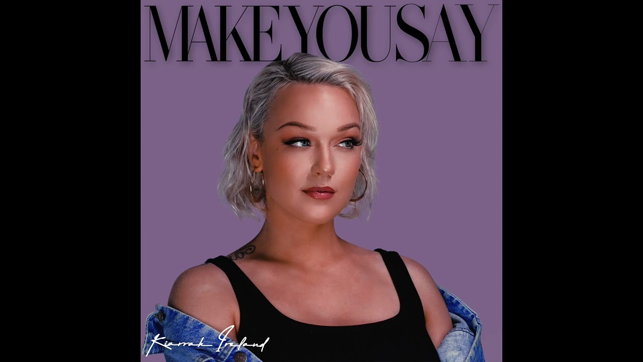 MAKE YOU SAY Kiarrah Ireland