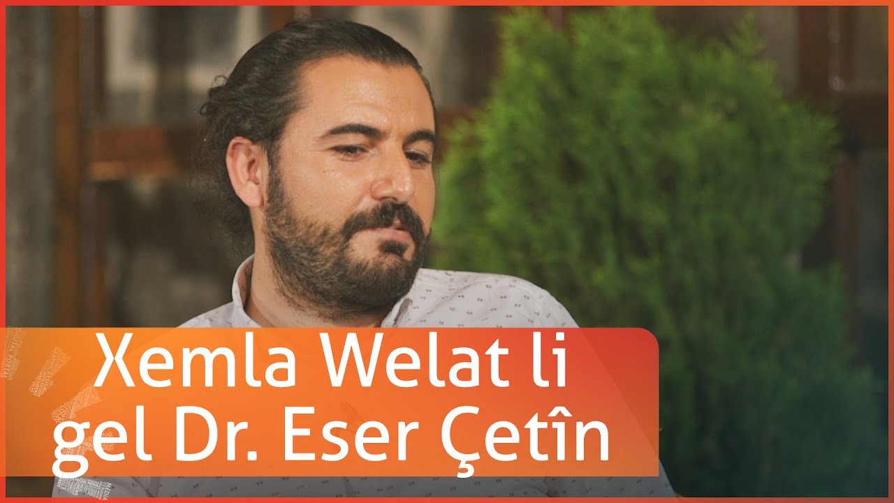 Xemla Welat li gel Dr. Eser Çetîn