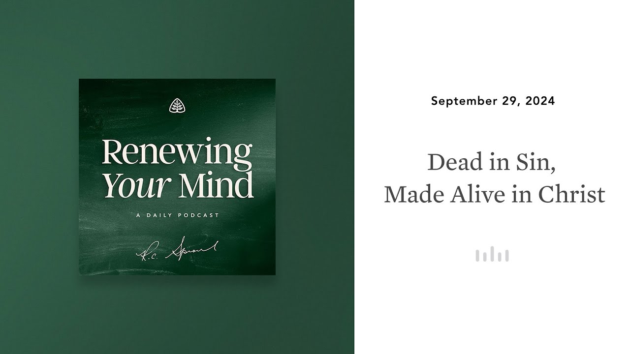 Dead in Sin, Made Alive in Christ: Renewing Your Mind