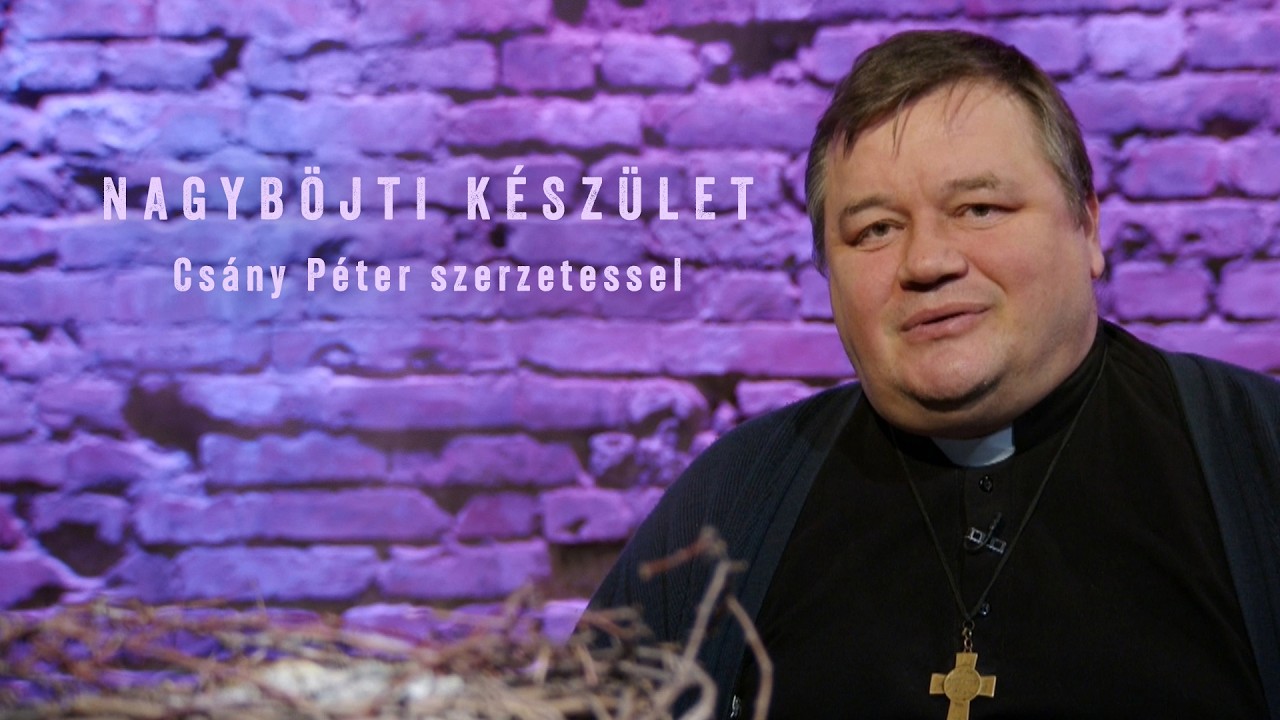Nagyböjti készület - Csányi Péter szerzetessel - 2026.03.17.
