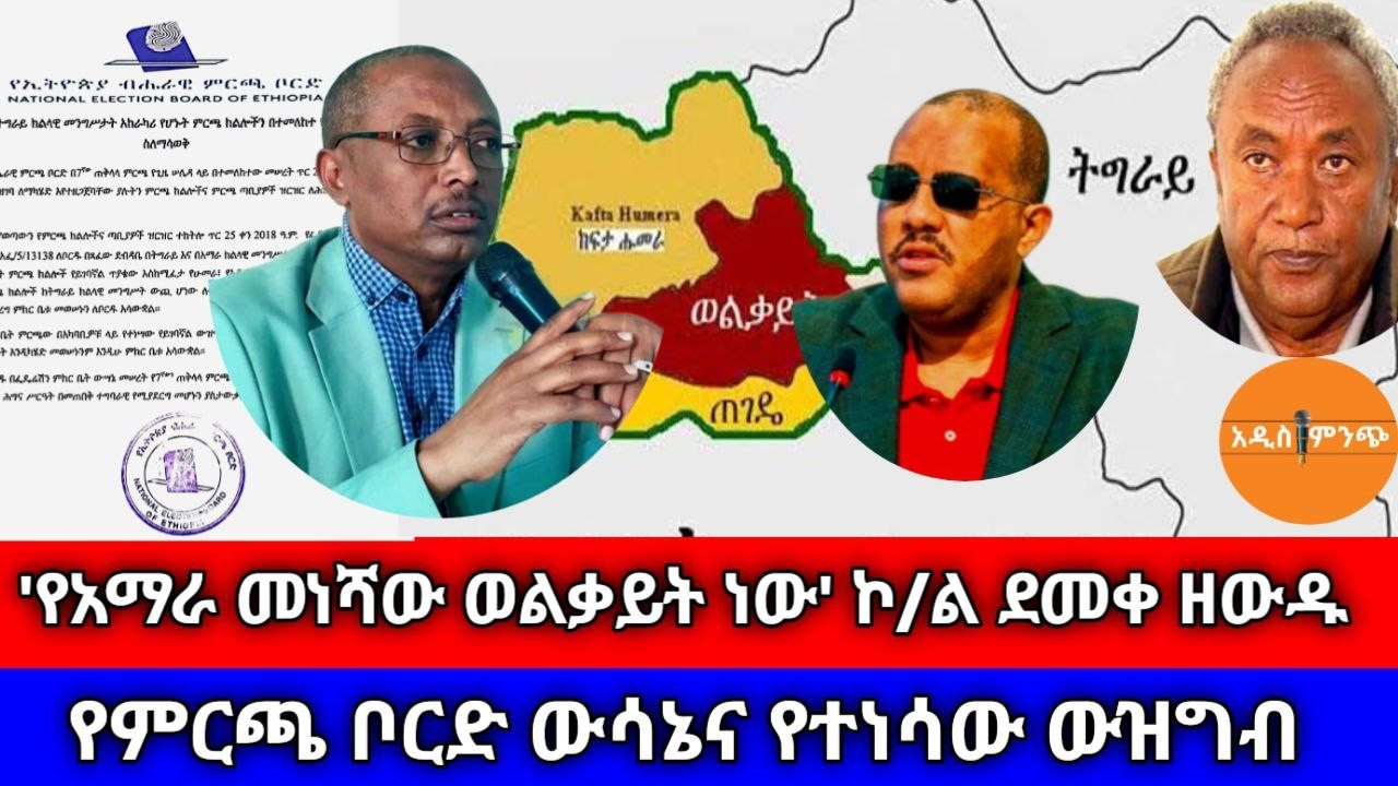 'የአማራ መነሻው ወልቃይት ነው !'-ኮ/ል ደመቀ ዘውዱ| የም/ቦርድ ውሳኔና የተነሳው ውዝግብ